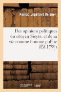 Des Opinions Politiques Du Citoyen Sieys, Et de Sa Vie Comme Homme Public