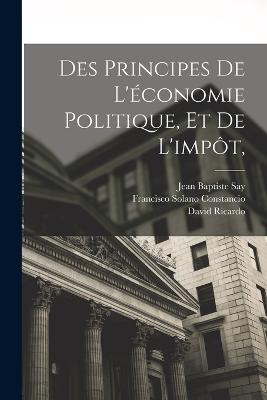 Des Principes De L'conomie Politique, Et De L'impt, - Constancio, Francisco Solano, and Ricardo, David, and Say, Jean Baptiste