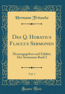 Des Q. Horatius Flaccus Sermonen, Vol. 1: Herausgegeben Und Erklrt; Der Sermonen Buch I (Classic Reprint)