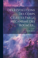 Des Revolutions Des Corps Celestes Par Le Mecanisme Des Rouages...