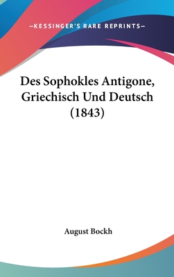 Des Sophokles Antigone, Griechisch Und Deutsch (1843) - Bockh, August (Editor)