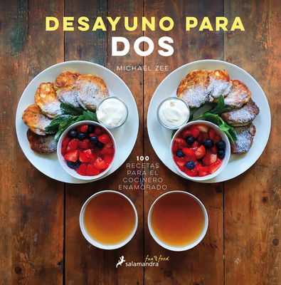 Desayuno Para DOS / Symmetry Breakfast: 100 Recetas Para El Cocinero Enamorado / 100 Recipes for the Loving Cook - Zee, Michael