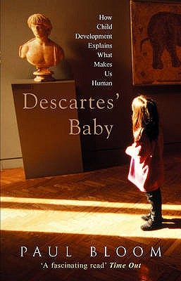 Descartes' Baby: How Child Development Explains What Makes Us Human - Bloom, Paul