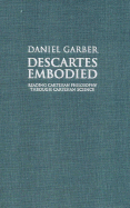 Descartes Embodied: Reading Cartesian Philosophy Through Cartesian Science