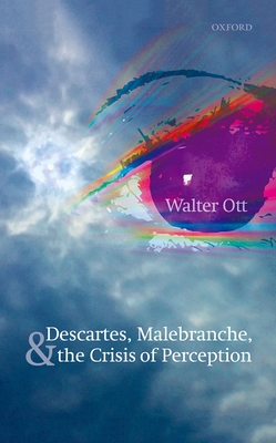 Descartes, Malebranche, and the Crisis of Perception - Ott, Walter