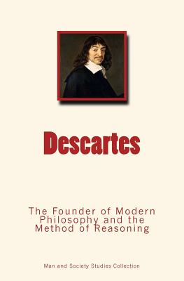 Descartes: The Founder of Modern Philosophy and the Method of Reasoning - Hoffding, Harald (Contributions by), and Descartes, Rene (Contributions by), and Man and Society Studies Collection