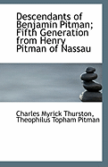 Descendants of Benjamin Pitman: Fifth Generation from Henry Pitman of Nassau, with His Ancestry to John Pitman, First of the Family in the Colony of Rhode Island, as Compiled by Charles Myrick Thurston, in 1868, Continued to January 1, 1915, by Theophilus