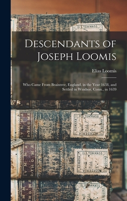 Descendants of Joseph Loomis: Who Came From Braintree, England, in the Year 1638, and Settled in Windsor, Conn., in 1639 - Loomis, Elias 1811-1889