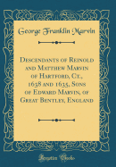 Descendants of Reinold and Matthew Marvin of Hartford, Ct., 1638 and 1635, Sons of Edward Marvin, of Great Bentley, England (Classic Reprint)