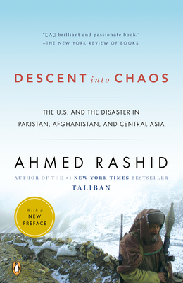Descent into Chaos: The U.S. and the Disaster in Pakistan, Afghanistan, and Central Asia - Rashid, Ahmed