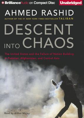 Descent Into Chaos: The United States and the Failure of Nation Building in Pakistan, Afghanistan, and Central Asia - Rashid, Ahmed, Mr., and Morey, Arthur (Read by), and Perez, Anthony Rey (Read by)