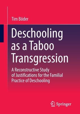 Deschooling as a Taboo Transgression: A Reconstructive Study of Justifications for the Familial Practice of Deschooling - Bder, Tim