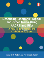 Describing Electronic, Digital, and Other Media Using AACR2 and Rda: A How-To-Do-It Manual for Librarians