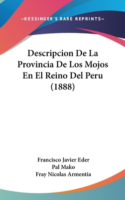 Descripcion de La Provincia de Los Mojos En El Reino del Peru (1888) - Eder, Francisco Javier, and Mako, Pal (Illustrator), and Armentia, Fray Nicolas (Translated by)