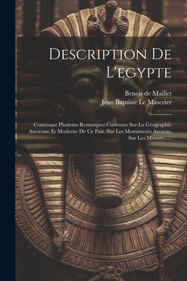 Description De L'egypte: Contenant Plusieurs Remarques Curieuses Sur La Gographie Ancienne Et Moderne De Ce Pas, Sur Les Monuments Anciens, Sur Les Moeurs...... - Maillet, Benoit De, and Jean Baptiste Le Mascrier (Creator)