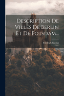 Description de Villes de Berlin Et de Potsdam...