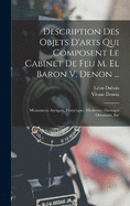 Description Des Objets D'arts Qui Composent Le Cabinet De Feu M. El Baron V. Denon ...: Monuments Antiques, Historiques, Modernes; Ouvrages Orientaux, Etc