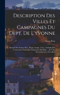 Description Des Villes Et Campagnes Du Dept. De L'yvonne: Recueil Des Notices Hist., Biogr., Geogr., Gol., Ayricoles Etc ... Concernant Toutes Les Communes Du Dept. ... Iie Vol., Eurondissement D'avallon