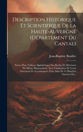 Description Historique Et Scientifique de La Haute-Auvergne (Departement Du Cantal): Suivie D'Un Tableau Alphabetique Des Roches Et Mineraux Du Meme Departement, Avec L'Indication de Leurs Gisements Et Accompagnee D'Un Atlas de 35 Planches Gravees Ou...