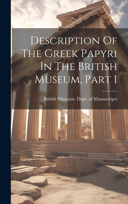 Description Of The Greek Papyri In The British Museum, Part 1 - British Museum Dept of Manuscripts (Creator)