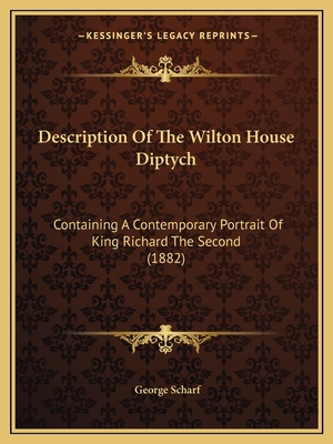 Description Of The Wilton House Diptych: Containing A Contemporary Portrait Of King Richard The Second (1882) - Scharf, George, Sir