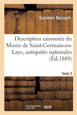 Description Raisonne Du Muse de Saint-Germain-En-Laye, Antiquits Nationales. Tome 2 - Reinach, Salomon