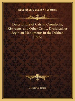 Descriptions of Cairns, Cromlechs, Kistvaens, and Other Celtic, Druidical, or Scythian Monuments in the Dekhan (1865) - Taylor, Meadows