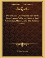 Descriptions Of Supposed New Birds From Lower California, Sonora, And Chihuahua, Mexico, And The Bahamas (1888)