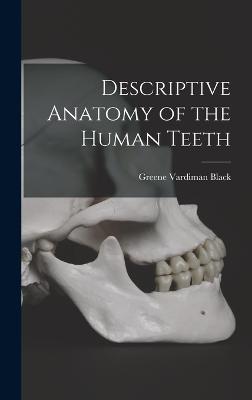 Descriptive Anatomy of the Human Teeth - Black, Greene Vardiman