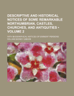 Descriptive and Historical Notices of Some Remarkable Northumbrian, Castles, Churches, and Antiquities ... with Biographical Notices of Eminent Persons