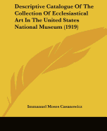 Descriptive Catalogue Of The Collection Of Ecclesiastical Art In The United States National Museum (1919)