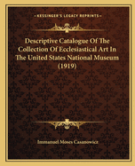 Descriptive Catalogue of the Collection of Ecclesiastical Art in the United States National Museum (1919)