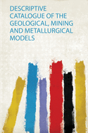 Descriptive Catalogue of the Geological, Mining and Metallurgical Models