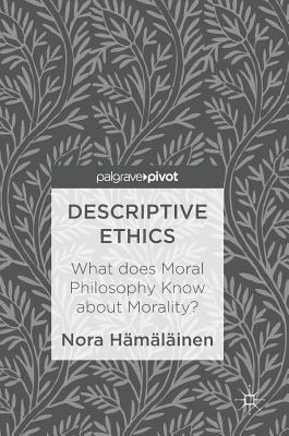 Descriptive Ethics: What Does Moral Philosophy Know about Morality? - Hmlinen, Nora