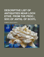 Descriptive List of Antiquities Near Loch Etive. from the Proc., Soc.of Antiq. of Scotl