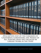 Descriptive List of the Libraries of California: Containing the Names of All Persons Who Are Engaged in Library Work in the State