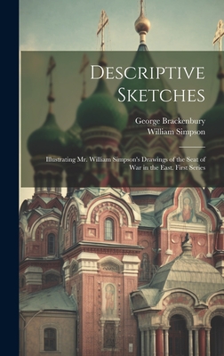 Descriptive Sketches: Illustrating Mr. William Simpson's Drawings of the Seat of War in the East. First Series - Simpson, William, and Brackenbury, George