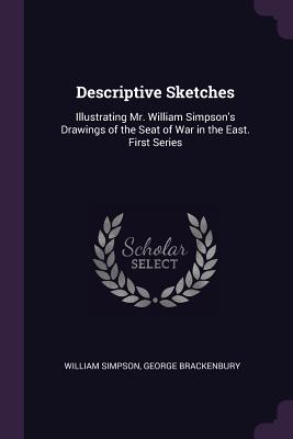 Descriptive Sketches: Illustrating Mr. William Simpson's Drawings of the Seat of War in the East. First Series - Simpson, William, Dr., and Brackenbury, George