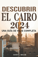 Descubre El Cairo Una Gua de Viaje Integral 2024: Una Exploracin del Cairo