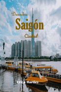 Descubre Saign Ciudad 2024 2025: Un viaje vibrante a travs de las maravillas culturales y las gemas ocultas de la ciudad de Ho Chi Minh.