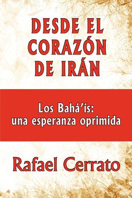 Desde El Corazon de Iran: Los Baha'is: Una Esperanza Oprimida - Cerrato, Rafael