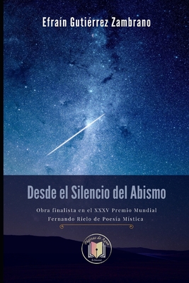 Desde el Silencio del Abismo: Obra finalista en el XXXV Premio Mundial Fernando Rielo de Poes?a M?stica - D?az-Granados, Jos? Luis (Foreword by), and Hernndez, Mar?a Camila (Contributions by), and Guti?rrez Zambrano Es, Efra?n