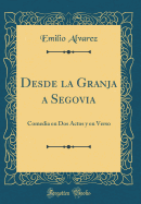 Desde La Granja a Segovia: Comedia En DOS Actos Y En Verso (Classic Reprint)