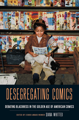 Desegregating Comics: Debating Blackness in the Golden Age of American Comics - Whitted, Qiana (Contributions by), and Gordon, Ian (Contributions by), and Sammond, Nicholas (Contributions by)