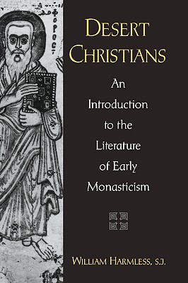 Desert Christians: An Introduction to the Literature of Early Monasticism - Harmless, William