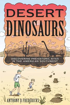 Desert Dinosaurs: Discovering Prehistoric Sites in the American Southwest - Fredericks, Anthony D