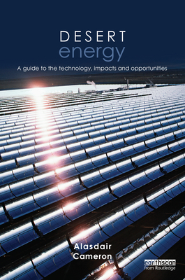 Desert Energy: A Guide to the Technology, Impacts, and Opportunities - Cameron, Alasdair