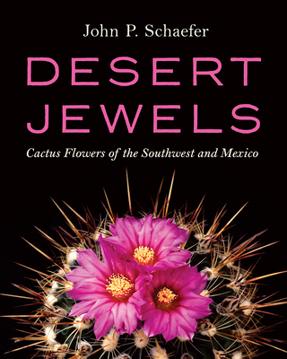 Desert Jewels: Cactus Flowers of the Southwest and Mexico - Schaefer, John P