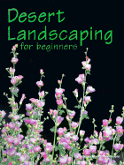 Desert Landscaping for Beginners: Tips and Techniques for Success in an Arid Climate - Arizona Master Gardener Press (Creator), and Cromell, Cathy L (Editor)
