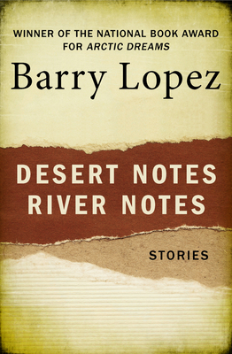 Desert Notes and River Notes: Stories - Lopez, Barry